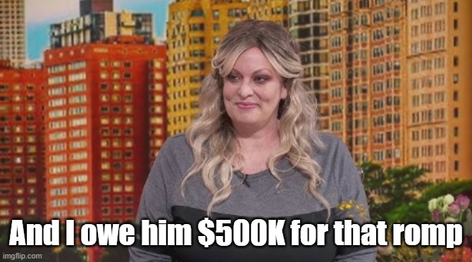 And I owe him $500K for that romp | made w/ Imgflip meme maker