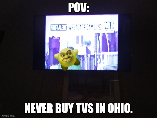 IMG_20260508_070230_289.jpg | Pov:; Never buy TVs in Ohio. | image tagged in img_20260508_070230_289 jpg | made w/ Imgflip meme maker