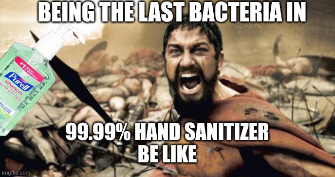 Hand sanitizer lol | Being the last bacteria in; 99.99% hand sanitizer
be like | image tagged in memes,hand sanitizer | made w/ Imgflip meme maker