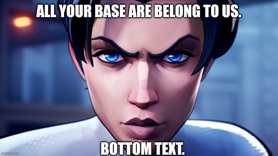 All Your Base Belong To Viltrum | All your base are belong to us. Bottom text. | image tagged in anissa stare | made w/ Imgflip meme maker