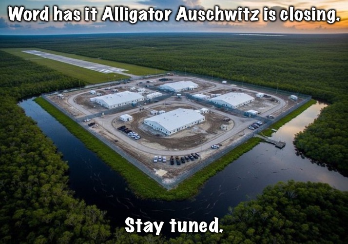ICE concentration camp | Word has it Alligator Auschwitz is closing. Stay tuned. | image tagged in awesome alligator alcatraz | made w/ Imgflip meme maker