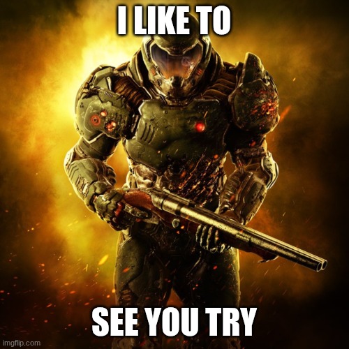 Doom Guy | I like to see you try | image tagged in doom guy | made w/ Imgflip meme maker