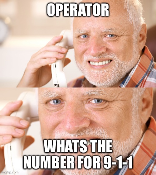 Hide the Pain Harold phone call | Operator; whats the number for 9-1-1 | image tagged in hide the pain harold phone call | made w/ Imgflip meme maker