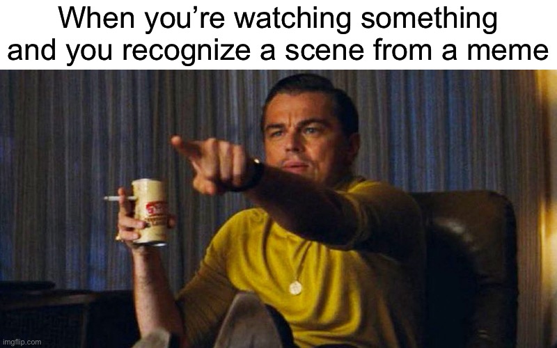 Leo pointing | When you’re watching something and you recognize a scene from a meme | image tagged in leo pointing | made w/ Imgflip meme maker