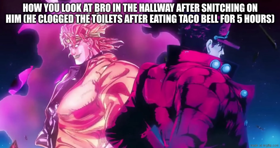 get DIO'd | how you look at bro in the hallway after snitching on him (he clogged the toilets after eating taco bell for 5 hours) | image tagged in lol'd | made w/ Imgflip meme maker
