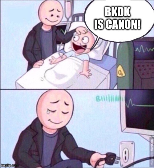 BKDK is canon! | image tagged in pulling the plug | made w/ Imgflip meme maker