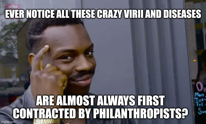 Eddie Murphy thinking | Ever notice all these crazy virii and diseases; Are almost always first contracted by philanthropists? | image tagged in eddie murphy thinking | made w/ Imgflip meme maker