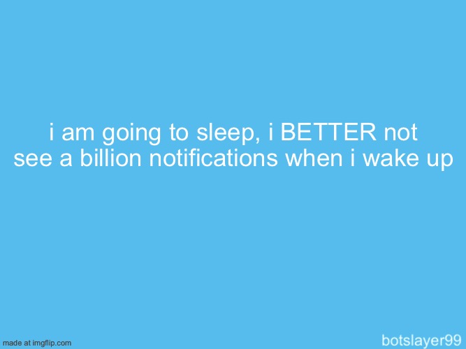 botslayer announcement temp | i am going to sleep, i BETTER not see a billion notifications when i wake up | image tagged in botslayer announcement temp | made w/ Imgflip meme maker