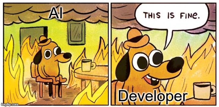 This Is Fine Meme | AI; Developer | image tagged in memes,this is fine | made w/ Imgflip meme maker