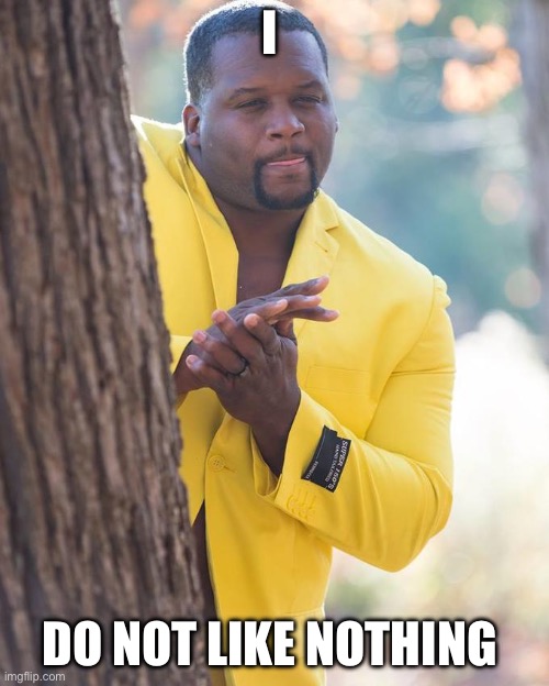The | I; Do not like nothing | image tagged in anthony adams rubbing hands,the most interesting man in the world | made w/ Imgflip meme maker