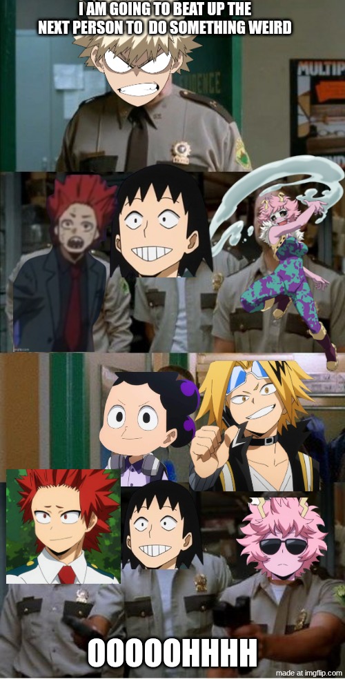 Bakusquad | I am going to beat up the next person to  do something weird; OOOOOHHHH | image tagged in super troopers shenanigans | made w/ Imgflip meme maker