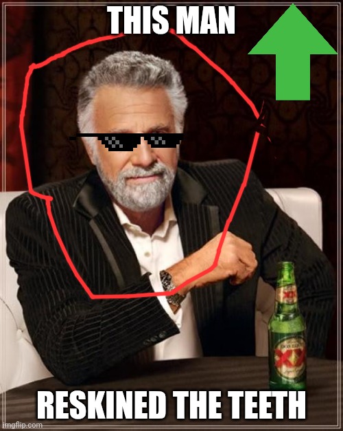 re sk in | this man; reskined the teeth | image tagged in memes,the most interesting man in the world | made w/ Imgflip meme maker