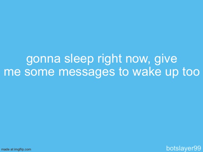 botslayer announcement temp | gonna sleep right now, give me some messages to wake up too | image tagged in botslayer announcement temp | made w/ Imgflip meme maker