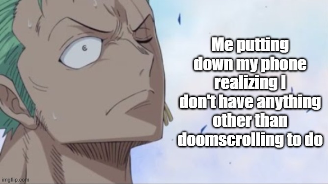shocked zoro | Me putting down my phone realizing I don't have anything other than doomscrolling to do | image tagged in shocked zoro,memes,anime | made w/ Imgflip meme maker