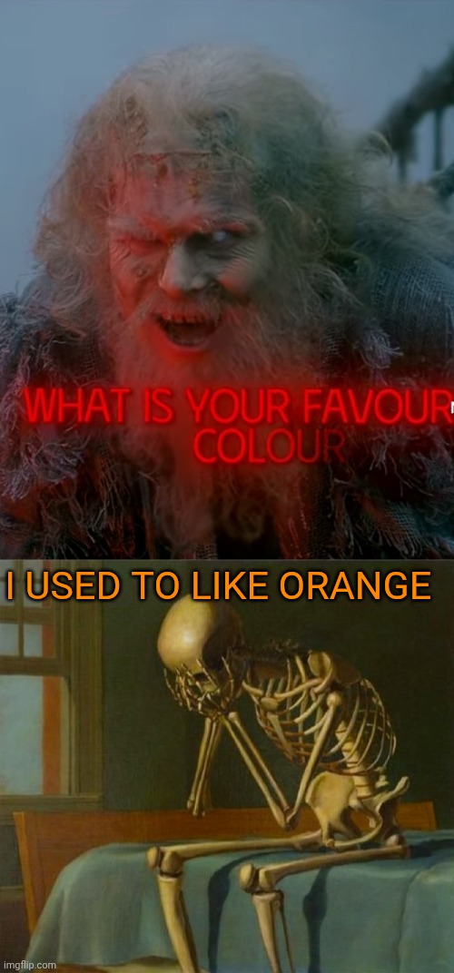 ... favorite color? | I used to like orange | image tagged in sad skeleton | made w/ Imgflip meme maker