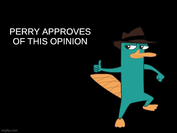 Perry approves of this opinion | made w/ Imgflip meme maker