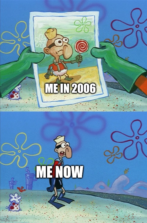From the Same Episode as Sulfur Vision | Me in 2006; Me now | image tagged in memes,spongebob,nostalgia,relatable | made w/ Imgflip meme maker