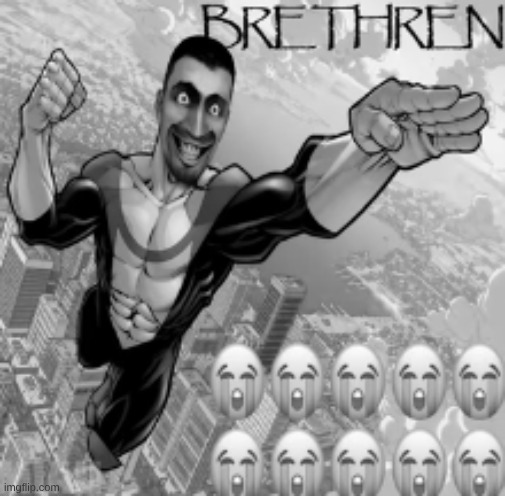 brethren | image tagged in brethren | made w/ Imgflip meme maker