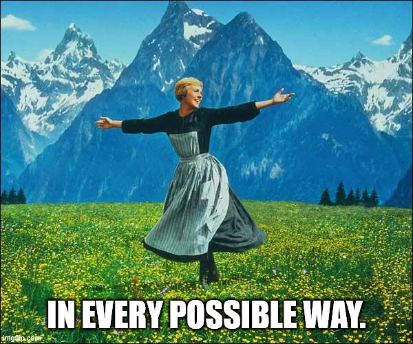 in every possible way. | image tagged in julie andrews | made w/ Imgflip meme maker