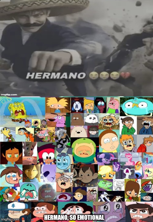Ruin This Fill In Meme!!!!!!!!!!!!!!!!!!!!!!!!!!!!!!!!!!!!! #480 | Hermano, so emotional | image tagged in ruin this fill in meme 480 | made w/ Imgflip meme maker