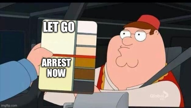 Faaaaaaaaaaaaaaaaaaaaaaaaazaaa | Let go; arrest
Now | image tagged in peter griffin skin color chart race terrorist blank,peter griffin news | made w/ Imgflip meme maker