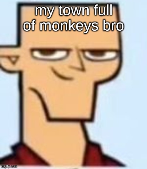 in both ways you think | my town full of monkeys bro | image tagged in tyler | made w/ Imgflip meme maker