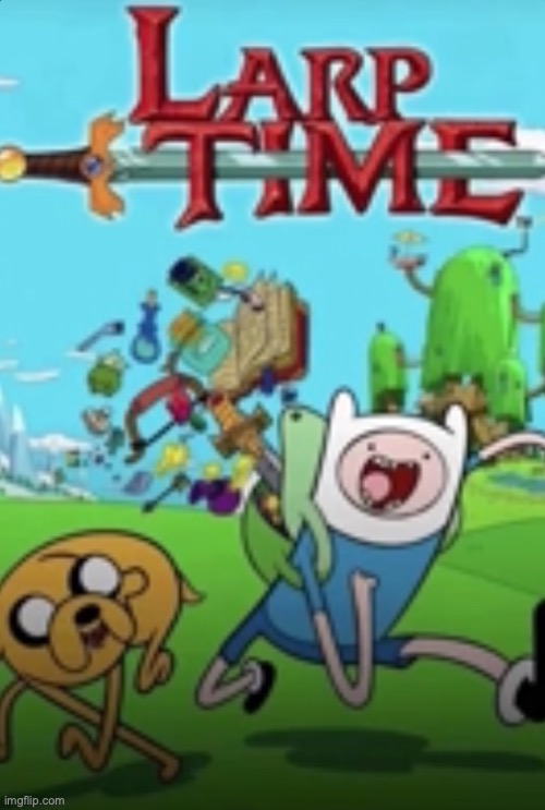 larp time | image tagged in larp time | made w/ Imgflip meme maker