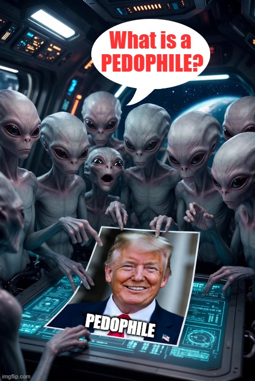 Sorry Donald, releasing the UFO files won't distract from the Epstein files! | What is a 
PEDOPHILE? pedophile | image tagged in donald trump,extraterrestrial,ufos,epstein files | made w/ Imgflip meme maker
