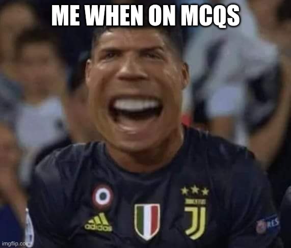 Cristiano Ronaldo Crying (NEW!) | Me when on Mcqs | image tagged in cristiano ronaldo crying new | made w/ Imgflip meme maker