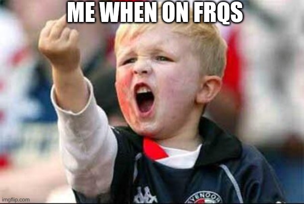 Soccer baby | me when on frqs | image tagged in soccer baby | made w/ Imgflip meme maker