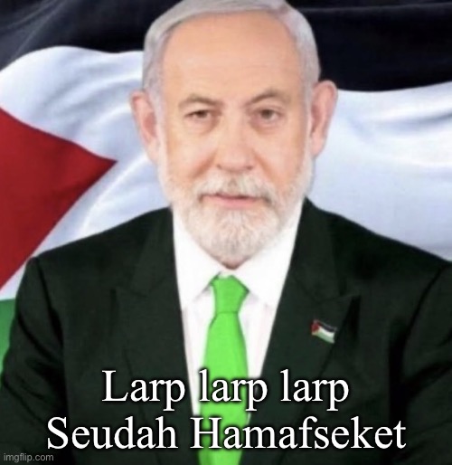 Palestinian yahu | Larp larp larp Seudah Hamafseket | image tagged in palestinian yahu | made w/ Imgflip meme maker