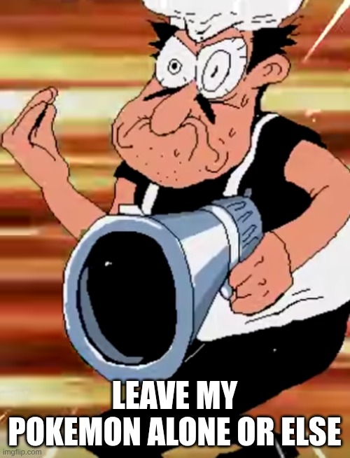 PEPPINO WITH GUN | leave my pokemon alone or else | image tagged in peppino with gun | made w/ Imgflip meme maker