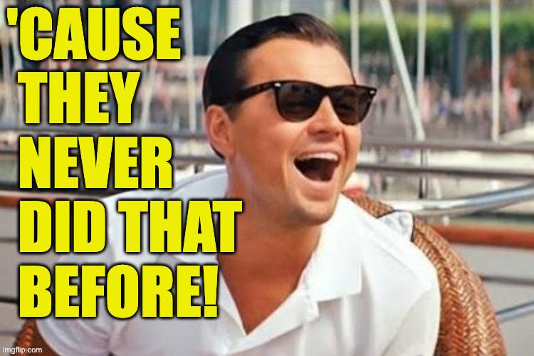 'cause
 they
 never
 did that
 before! | made w/ Imgflip meme maker