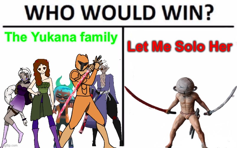 Imagine it! Let Me Solo Her starts the fight after they defeated Malenia instead of him. | The Yukana family; Let Me Solo Her | image tagged in memes,who would win | made w/ Imgflip meme maker