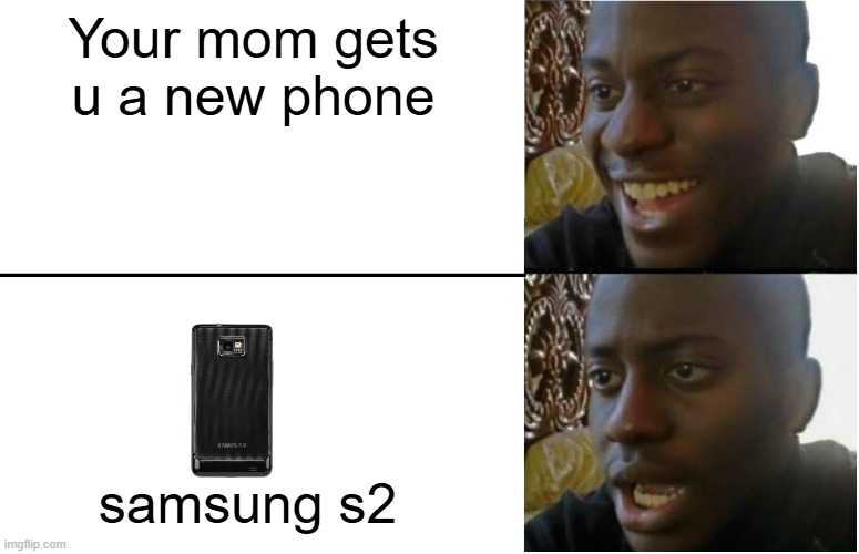 Disappointed Black Guy | Your mom gets u a new phone; samsung s2 | image tagged in disappointed black guy | made w/ Imgflip meme maker