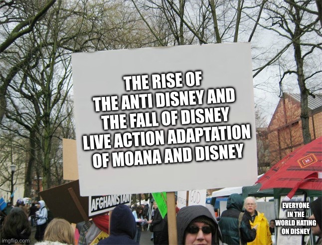 Everyone is hating on Disney right on Moana | The rise of the Anti Disney and the fall of Disney live action adaptation of Moana and Disney; Everyone in the world hating on Disney | image tagged in blank protest sign | made w/ Imgflip meme maker