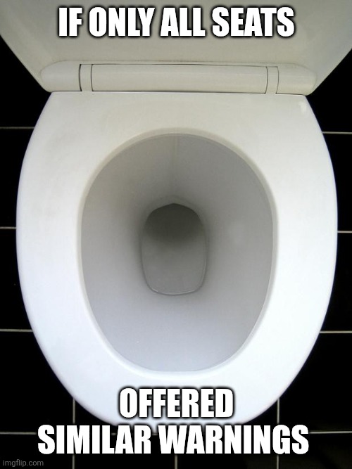 If only all seats Offered similar warnings | image tagged in toilet | made w/ Imgflip meme maker
