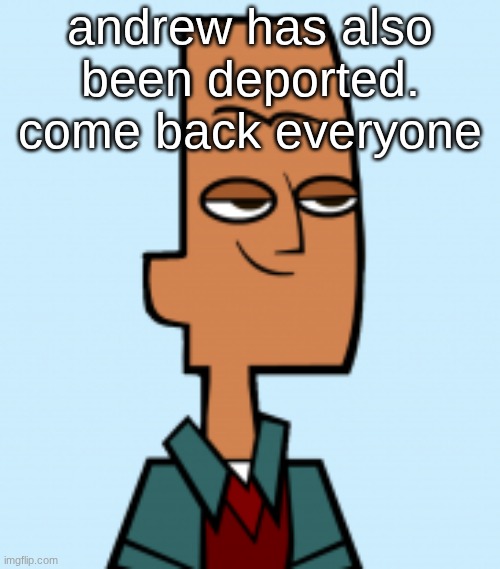 noah | andrew has also been deported. come back everyone | image tagged in noah | made w/ Imgflip meme maker