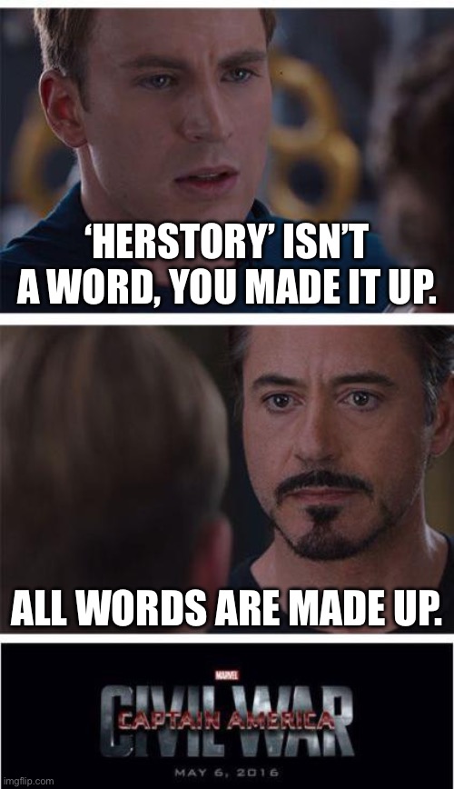 Civil War | ‘Herstory’ isn’t a word, you made it up. All words are made up. | image tagged in memes,marvel civil war 1 | made w/ Imgflip meme maker