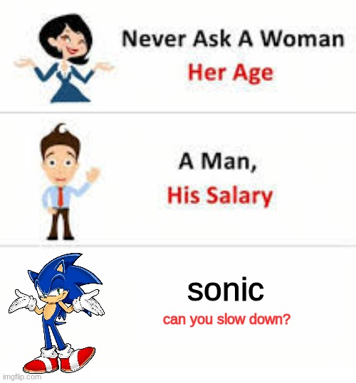never ask sonic... | sonic; can you slow down? | image tagged in never ask a woman her age,sonic the hedgehog,sonic | made w/ Imgflip meme maker
