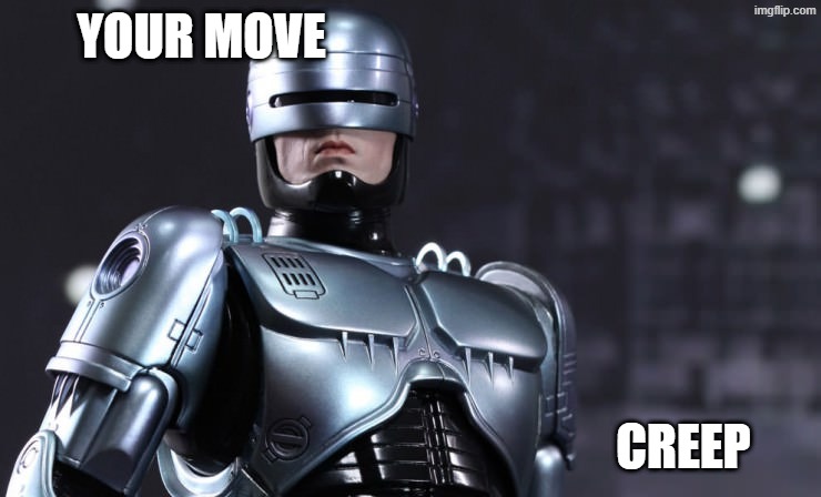 your move creep | image tagged in robocop | made w/ Imgflip meme maker