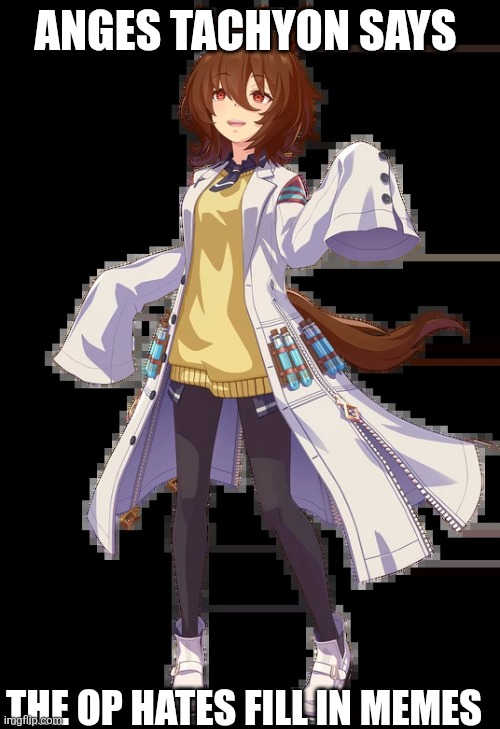 Agnes tachyon | Anges tachyon says The op hates fill in memes | image tagged in agnes tachyon | made w/ Imgflip meme maker