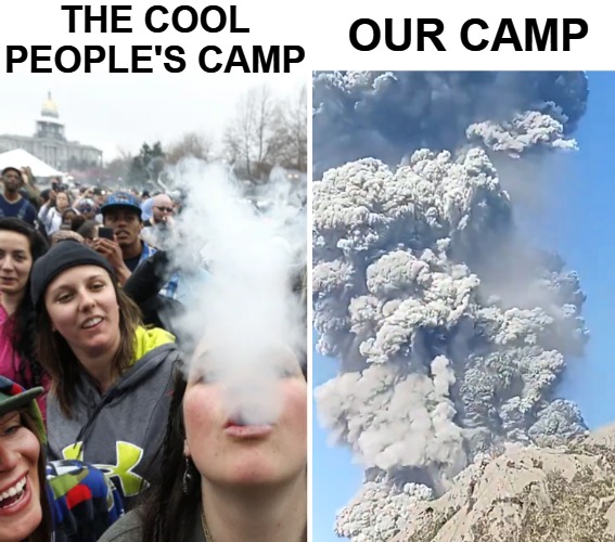 The cool people's camp; Our camp | image tagged in funny,weed | made w/ Imgflip meme maker