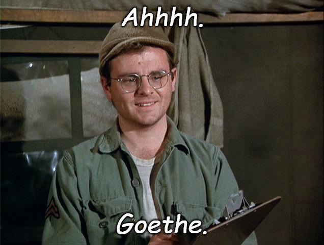 Radar O'Reilly | Ahhhh. Goethe. | image tagged in radar o'reilly | made w/ Imgflip meme maker