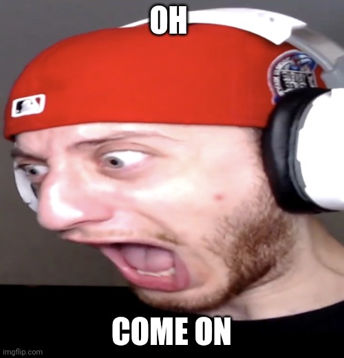 Wubbzy screaming | Oh Come on | image tagged in wubbzy screaming | made w/ Imgflip meme maker