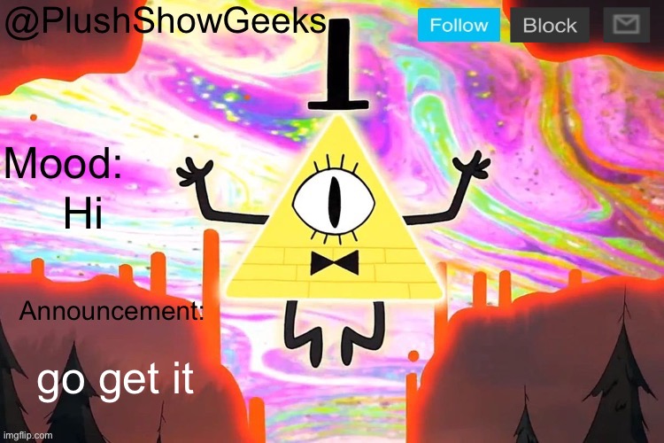 New PlushShowGeeks announcement template | Hi; go get it | image tagged in new plushshowgeeks announcement template | made w/ Imgflip meme maker