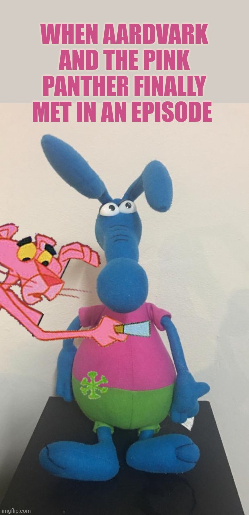 Aardvark plush | When aardvark and the pink panther finally met in an episode | image tagged in aardvark plush | made w/ Imgflip meme maker