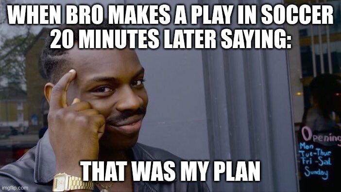 Roll Safe Think About It Meme | When bro makes a play in soccer
20 minutes later saying:; THAT WAS MY PLAN | image tagged in memes,roll safe think about it | made w/ Imgflip meme maker