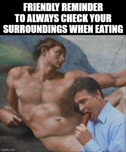 Friendly Reminder | Friendly reminder to always check your surroundings when eating | image tagged in sptin53uaaaa jpg | made w/ Imgflip meme maker
