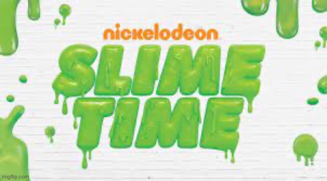 Nickelodeon slime time | image tagged in nickelodeon slime time | made w/ Imgflip meme maker